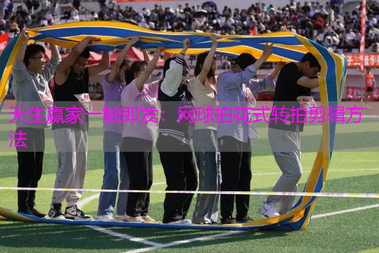 网球拍花式转拍剪辑方法
